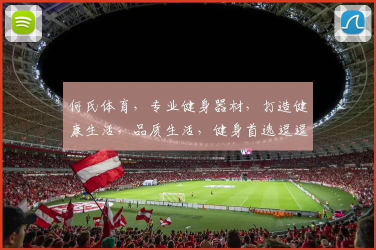 何氏体育，专业健身器材，打造健康生活，品质生活，健身首选逗逗逗