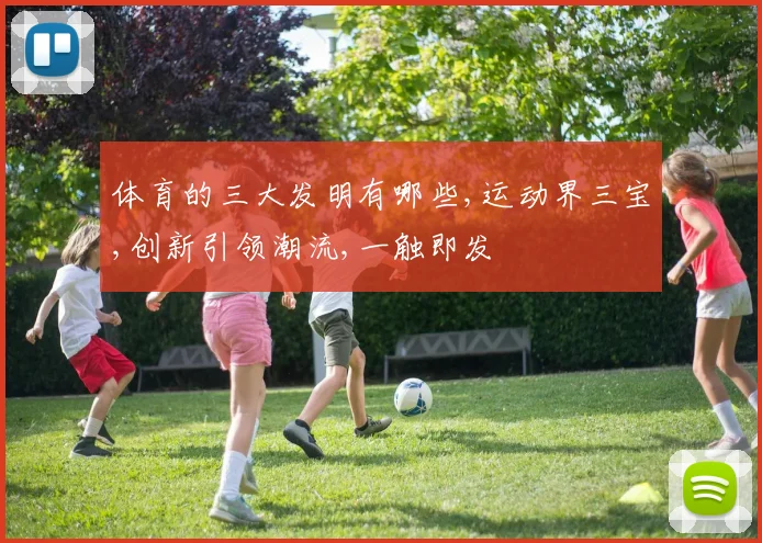 体育的三大发明有哪些,运动界三宝,创新引领潮流,一触即发